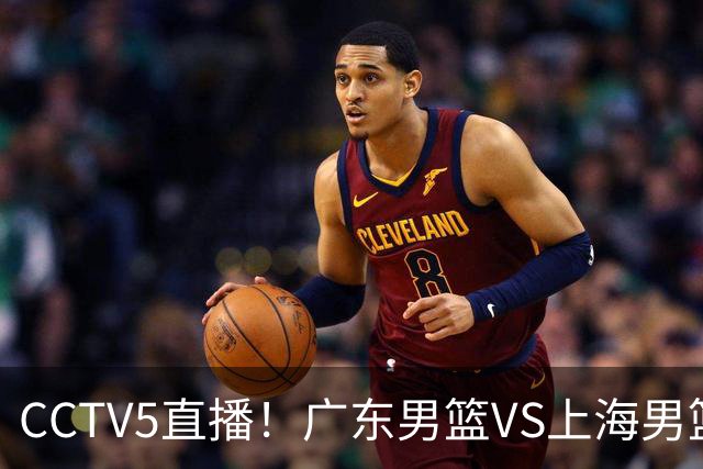 CCTV5直播！广东男篮VS上海男篮，赛前带来广东弗格、徐杰、胡明轩以及上海张镇麟的最新消息